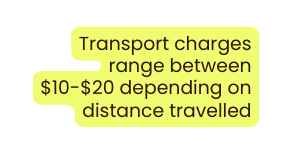 Transport charges range between 10 20 depending on distance travelled